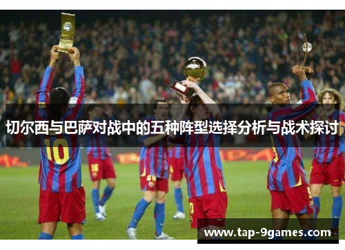 切尔西与巴萨对战中的五种阵型选择分析与战术探讨