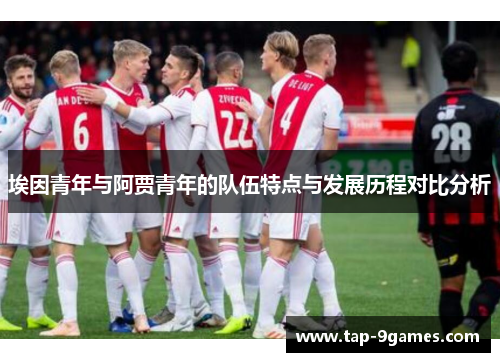 埃因青年与阿贾青年的队伍特点与发展历程对比分析 埃因青年与阿贾青年的队伍特点与发展历程对比分析