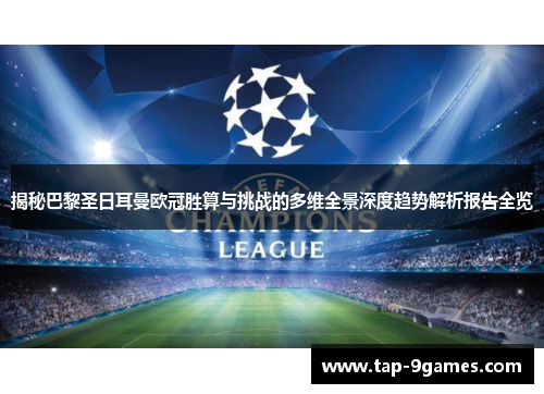 揭秘巴黎圣日耳曼欧冠胜算与挑战的多维全景深度趋势解析报告全览 揭秘巴黎圣日耳曼欧冠胜算与挑战的多维全景深度趋势解析报告全览