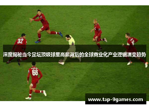 深度揭秘当今足坛顶级球星高薪背后的全球商业化产业逻辑演变趋势 深度揭秘当今足坛顶级球星高薪背后的全球商业化产业逻辑演变趋势