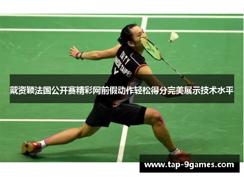 戴资颖法国公开赛精彩网前假动作轻松得分完美展示技术水平 戴资颖法国公开赛精彩网前假动作轻松得分完美展示技术水平