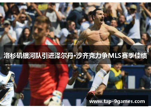 洛杉矶银河队引进泽尔丹·沙齐克力争MLS赛季佳绩 洛杉矶银河队引进泽尔丹·沙齐克力争MLS赛季佳绩