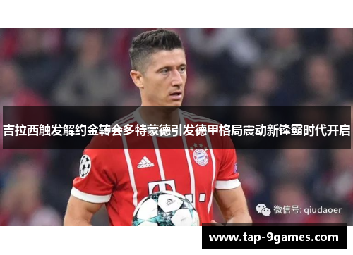 吉拉西触发解约金转会多特蒙德引发德甲格局震动新锋霸时代开启